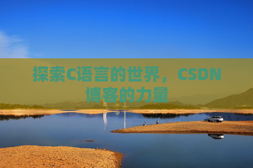 探索C语言的世界，CSDN博客的力量