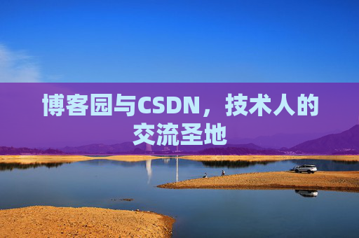 博客园与CSDN，技术人的交流圣地